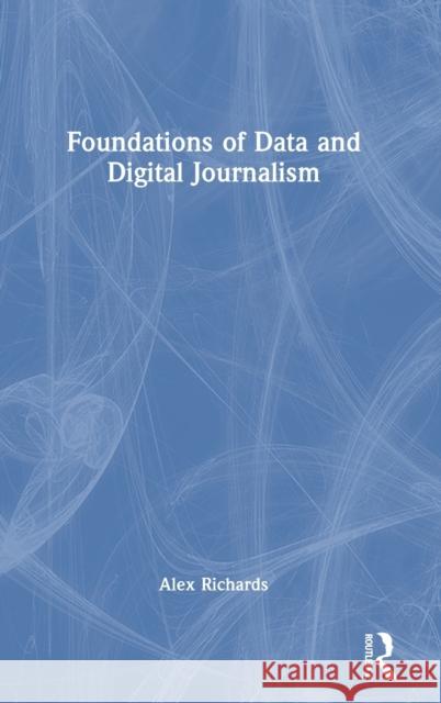 Foundations of Data and Digital Journalism Alex Richards 9781032017778 Routledge - książka