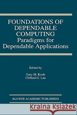 Foundations of Dependable Computing: Paradigms for Dependable Applications Koob, Gary M. 9780792394853 Kluwer Academic Publishers - książka