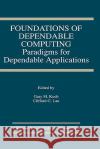 Foundations of Dependable Computing: Paradigms for Dependable Applications Koob, Gary M. 9780792394853 Kluwer Academic Publishers