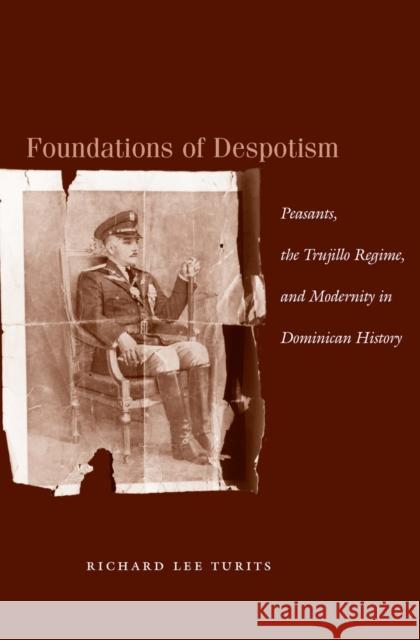 Foundations of Despotism: Peasants, the Trujillo Regime, and Modernity in Dominican History Turits, Richard Lee 9780804751056 Stanford University Press - książka