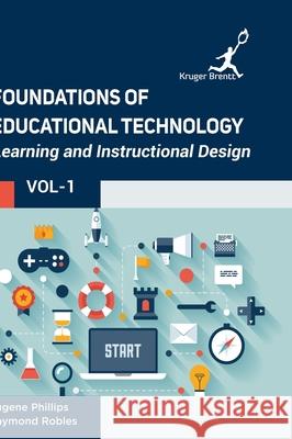 Foundations of Educational Technology: Learning and Instructional Design Vol 1 Eugene Phillips Raymond Robles 9781787151307 Kruger Brentt Publisher Uk. Ltd. - książka