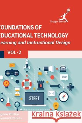 Foundations of Educational Technology: Learning and Instructional Design Vol 2 Eugene Phillips Raymond Robles 9781787151970 Kruger Brentt Publisher Uk. Ltd. - książka
