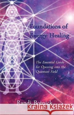 Foundations of Energy Healing Randi Botnick 9781595989314 Radiant Heart Press - książka