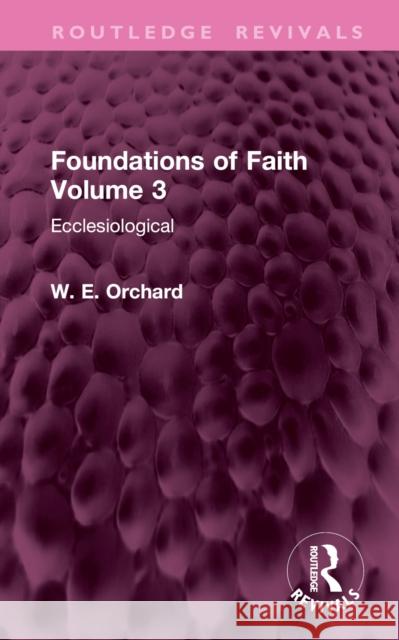 Foundations of Faith Volume 3: Ecclesiological W. E. Orchard 9781032899916 Routledge - książka