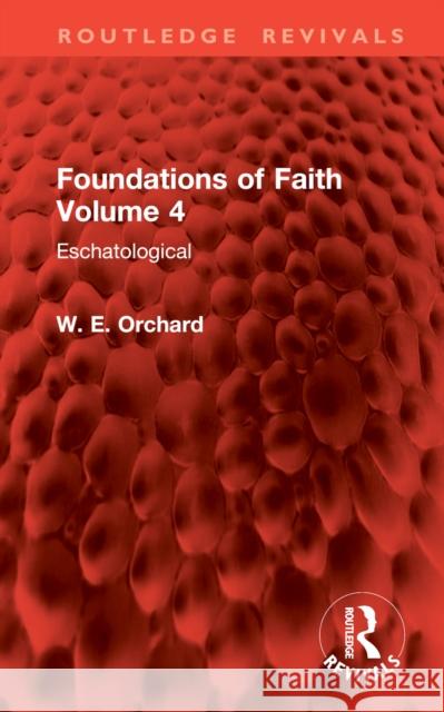 Foundations of Faith Volume 4: Eschatological W. E. Orchard 9781032899992 Routledge - książka