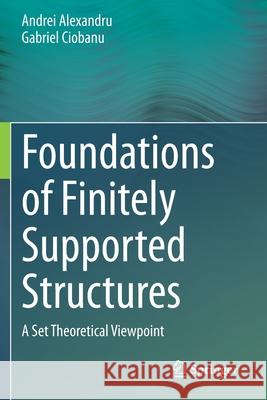 Foundations of Finitely Supported Structures: A Set Theoretical Viewpoint Andrei Alexandru Gabriel Ciobanu 9783030529642 Springer - książka