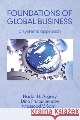 Foundations of Global Business: A Systems Approach Nader H. Asgary Nader H. Asgary Dina Fruto 9781681232683 Information Age Publishing - książka