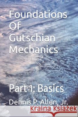 Foundations Of Gutschian Mechanics: Part 1: Basics Dennis Patrick Alle 9781712051009 Independently Published - książka