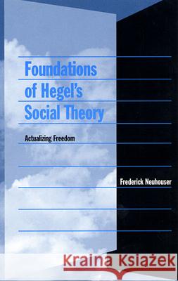 Foundations of Hegel's Social Theory: Actualizing Freedom Neuhouser, Frederick 9780674011243 Harvard University Press - książka