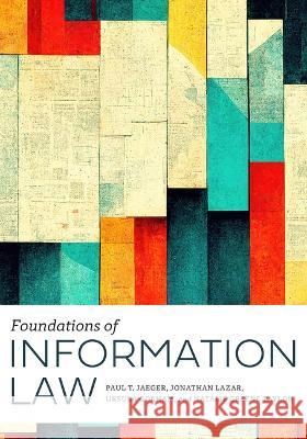 Foundations of Information Law Paul T. Jaeger Jonathan Lazar Ursula Gorham 9780838947975 ALA Neal-Schuman - książka