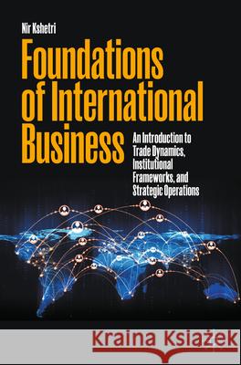 Foundations of International Business: An Introduction to Trade Dynamics, Institutional Frameworks, and Strategic Operations Nir Kshetri 9783032032430 Palgrave MacMillan - książka