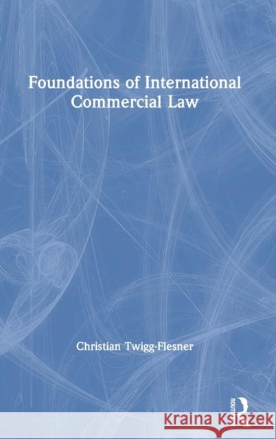 Foundations of International Commercial Law Twigg-Flesner, Christian 9781138911321 Routledge - książka