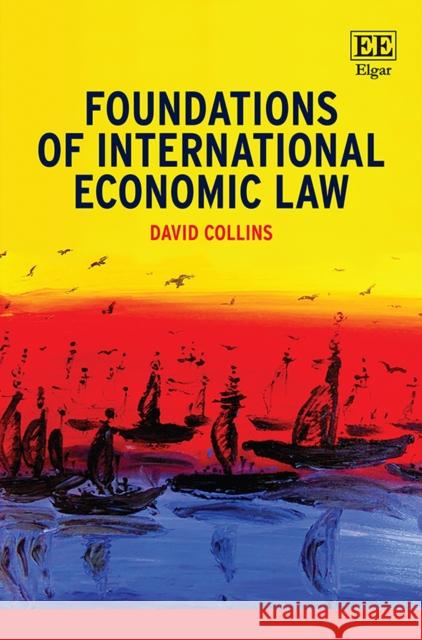 Foundations of International Economic Law David Collins   9781788975681 Edward Elgar Publishing Ltd - książka