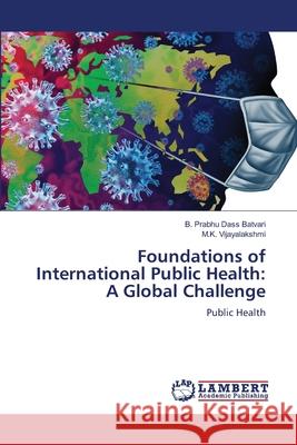 Foundations of International Public Health: A Global Challenge Batvari, B. Prabhu Dass, Vijayalakshmi, M.K. 9786207995806 LAP Lambert Academic Publishing - książka