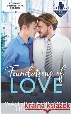 Foundations of Love: A Hart's Square, Portland Business Park Prequel Lisa D Witte, Walter H Hopgood 9781736910016 Squidgiewitty LLC - książka
