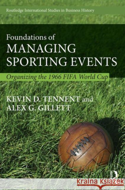 Foundations of Managing Sporting Events: Organising the 1966 Fifa World Cup Kevin D. Tennent Alex Gillett 9781138645202 Routledge - książka