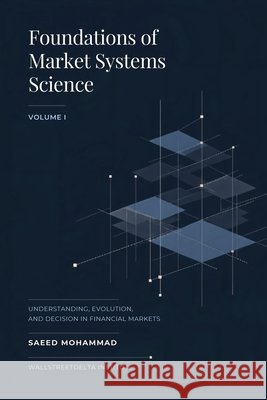 Foundations of Market Systems Science: Understanding, Evolution, and Decision in Financial Markets Mohammad, Saeed 9798997524005 Wallstreetdelta Institute - książka