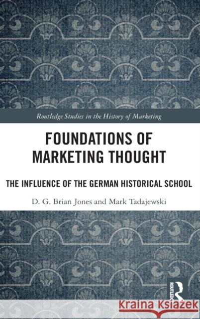 Foundations of Marketing Thought: The Influence of the German Historical School Jones, D.G. Brian (Quinnipiac University, USA)|||Tadajewski, Mark (University of Durham, UK) 9781138181809 Routledge Studies in the History of Marketing - książka