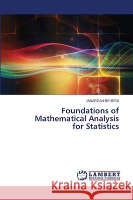 Foundations of Mathematical Analysis for Statistics Behera, Janardan 9786207460748 LAP Lambert Academic Publishing - książka