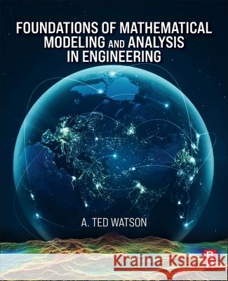 Foundations of Mathematical Modeling and Analysis in Engineering A. Ted, Ph.D. (Department of Chemical and Biological Engineering, Colorado State University, Fort Collins, CO, USA) Wats 9780443295928 Butterworth-Heinemann - książka