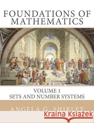 Foundations of Mathematics: Volume 1, Sets and Number Systems Dr Angela G. Shirley 9781537028613 Createspace Independent Publishing Platform - książka