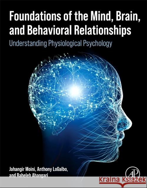 Foundations of the Mind, Brain, and Behavioral Relationships: Understanding Physiological Psychology Jahangir Moini Anthony Logalbo Raheleh Ahangari 9780323959759 Elsevier Science & Technology - książka