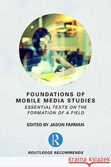 Foundations of Mobile Media Studies: Essential Texts on the Formation of a Field Jason Farman 9781138235823 Routledge - książka