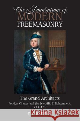 Foundations of Modern Freemasonry : The Grand Architects - Political Change & the Scientific Enlightenment, 1714-1740 Berman, Ric, MA 9781845194796  - książka