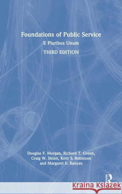 Foundations of Public Service: E Pluribus Unum Douglas F. Morgan Richard T. Green Craig W. Shinn 9781032110097 Routledge - książka