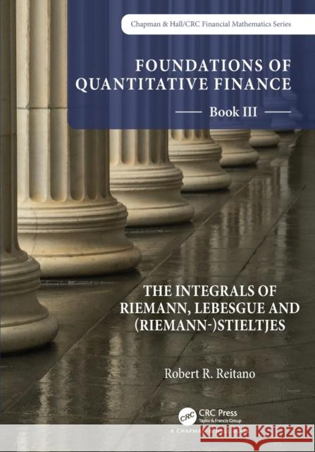 Foundations of Quantitative Finance: Book III.  The Integrals of Riemann, Lebesgue and (Riemann-)Stieltjes Robert R. Reitano 9781032206547 CRC Press - książka