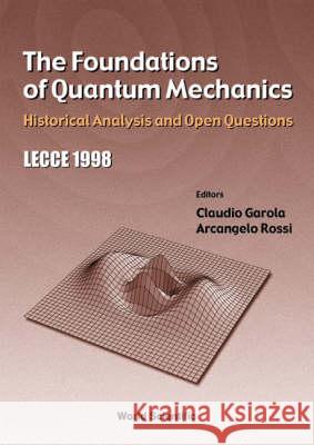 Foundations of Quantum Mechanics, The: Historical Analysis and Open Questions Claudio Garola Arcangelo Rossi 9789810242626 World Scientific Publishing Company - książka