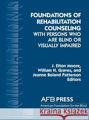 Foundations of Rehabilitation Counseling with Persons Who Are Blind or Visually Impaired J. Elton Moore William H. Graves Jeanne Boland Patterson 9780891289456 AFB Press - książka