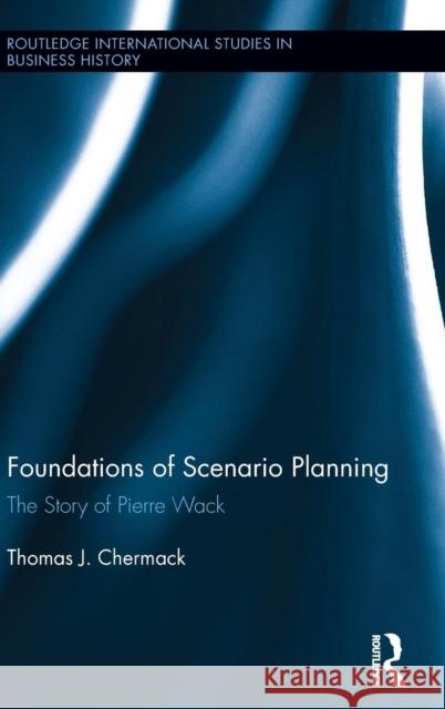 Foundations of Scenario Planning: The Story of Pierre Wack Thomas J. Chermack 9781138190191 Routledge - książka