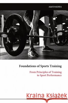 Foundations of Sports Training: From Principles of Training to Sport Performance Adel Dakhia 9789999353052 Eliva Press - książka