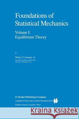 Foundations of Statistical Mechanics: Equilibrium Theory Grandy Jr, W. T. 9789401082198 Springer - książka