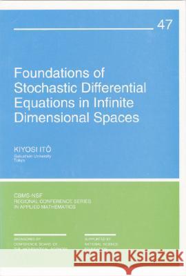 FOUNDATIONS OF STOCHASTIC DIFFERENTIAL EQUATIONS IN INFINITE DIMENSIONAL SPACES Kiyosi Ito 9780898711936 SOCIETY FOR INDUSTRIAL & APPLIED MATHEMATICS, - książka
