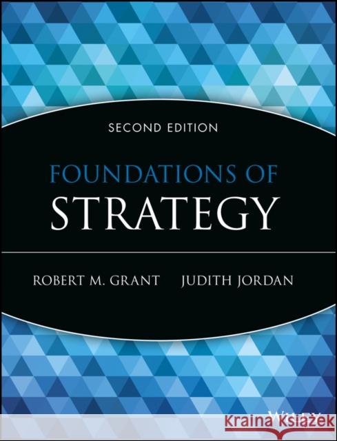 Foundations of Strategy Grant, Robert M.; Jordan, Judith J. 9781118914700 John Wiley & Sons - książka