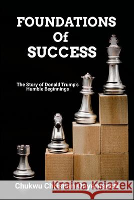 Foundations of Success: The story of Donald Trump's humble beginnings Chukwu Christian Onyemaechi 9781300573531 Blurb - książka