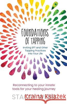Foundations of Tapping: Inviting EFT and Other Tapping Practices into Your Life Stacey Webb   9780645811902 Stacey Webb - książka