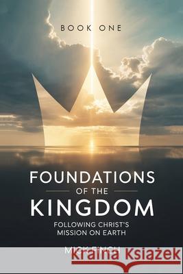 Foundations of the Kingdom: Following Christ's Mission on Earth Mick Finch 9781968619909 Self Publish - książka