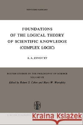 Foundations of the Logical Theory of Scientific Knowledge (Complex Logic) A. a. Zinov'ev Aleksandr Zinoviev J. E. Blakeley 9789027701930 Springer - książka