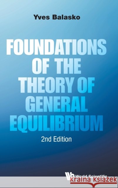 Foundations of the Theory of General Equilibrium (Second Edition) Yves Balasko 9789814651707 World Scientific Publishing Company - książka