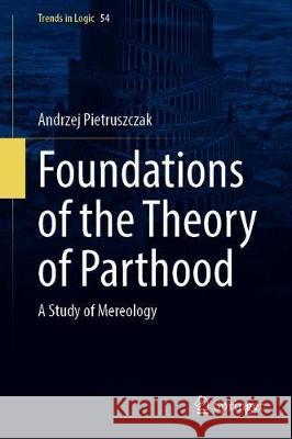 Foundations of the Theory of Parthood: A Study of Mereology Pietruszczak, Andrzej 9783030365325 Springer - książka