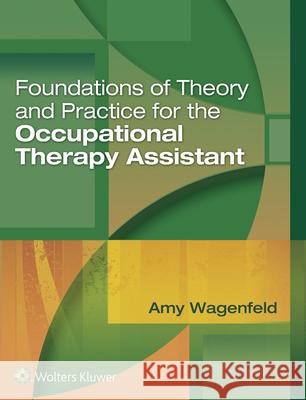 Foundations of Theory and Practice for the Occupational Therapy Assistant Amy Wagenfeld 9781496314253 LIPPINCOTT WILLIAMS & WILKINS - książka