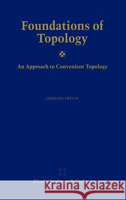 Foundations of Topology: An Approach to Convenient Topology Preuß, Gerhard 9781402008917 Kluwer Academic Publishers - książka