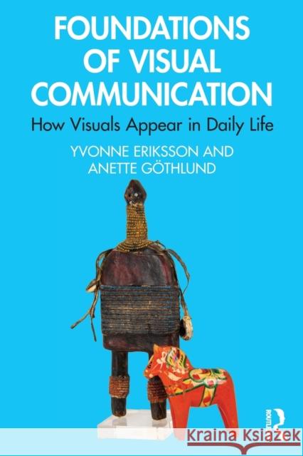 Foundations of Visual Communication: How Visuals Appear in Daily Life Yvonne Eriksson Anette G?thlund 9780367769635 Routledge - książka