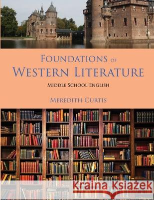 Foundations of Western Literature: Middle School English Course Meredith Curtis 9781535554770 Createspace Independent Publishing Platform - książka
