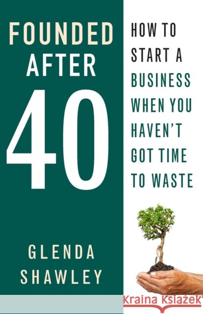 Founded After 40: How to start a business when you haven't got time to waste Shawley, Glenda 9781910056462 Practical Inspiration Publishing - książka