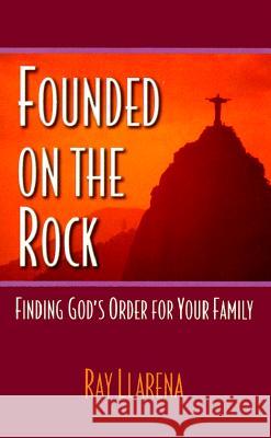 Founded on the Rock: Finding God's Order for Your Family Pastor Ray Llarena 9781884369919 McDougal Publishing Company - książka