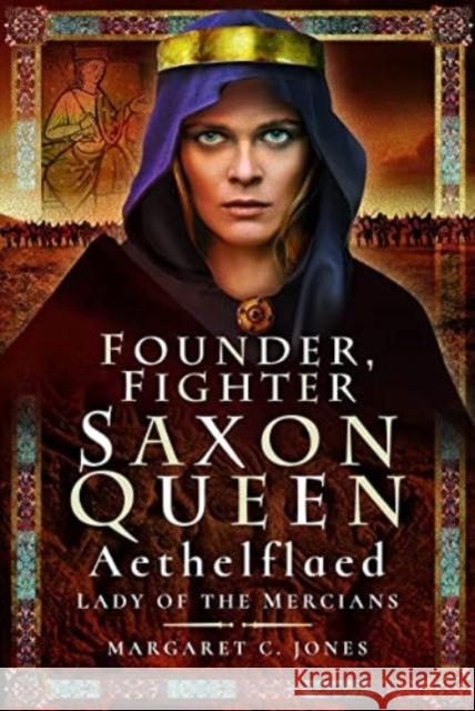 Founder, Fighter, Saxon Queen: Aethelflaed, Lady of the Mercians Margaret C. Jones 9781399023382 Pen & Sword Books Ltd - książka